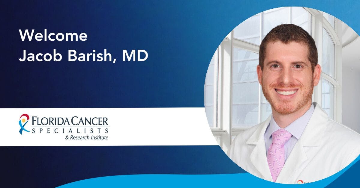 Welcome Jacob Barish, MD. Image Credit: © Florida Cancer Specialists & Research Institute, LLC